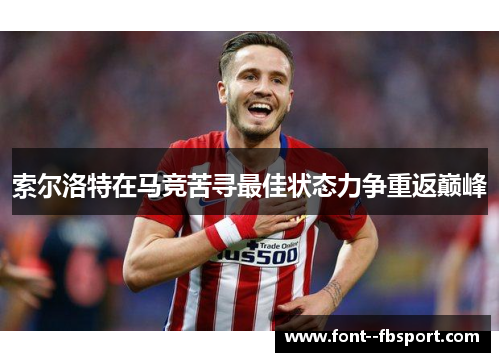 索尔洛特在马竞苦寻最佳状态力争重返巅峰 索尔洛特在马竞苦寻最佳状态力争重返巅峰