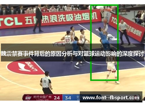 魏震禁赛事件背后的原因分析与对篮球运动影响的深度探讨
