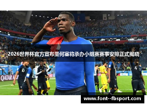 2026世界杯官方宣布圣何塞将承办小组赛赛事安排正式揭晓